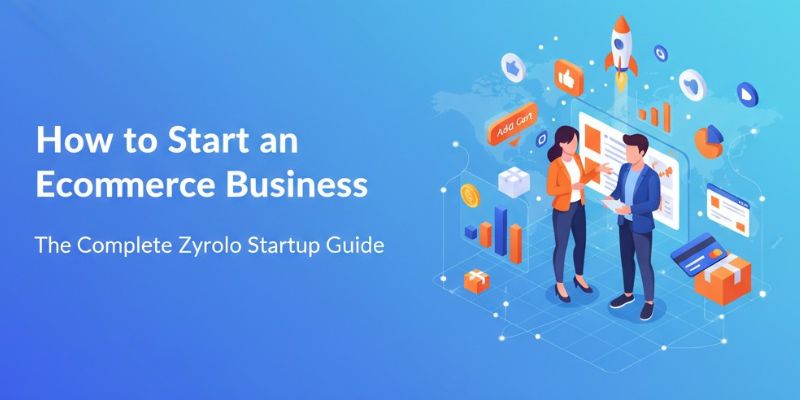 How to Start an Ecommerce Business: The Complete Zyrolo Startup Guide